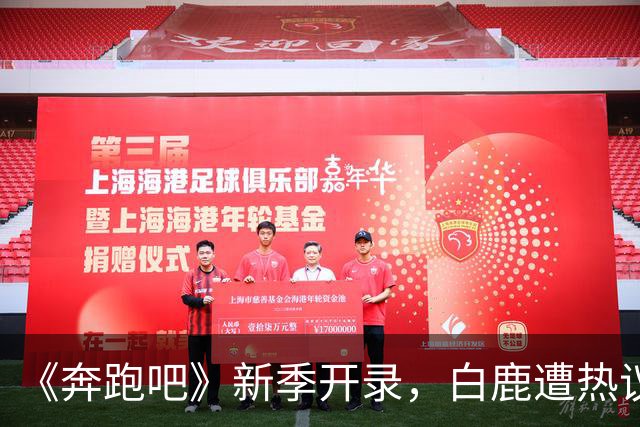 《奔跑吧》新季开录，白鹿遭热议，王祖蓝回归周深缺席。