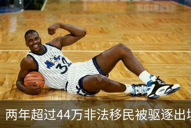 两年超过44万非法移民被驱逐出境！比过去八年总和还多