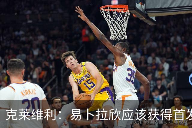 克莱维利：易卜拉欣应该获得首发机会