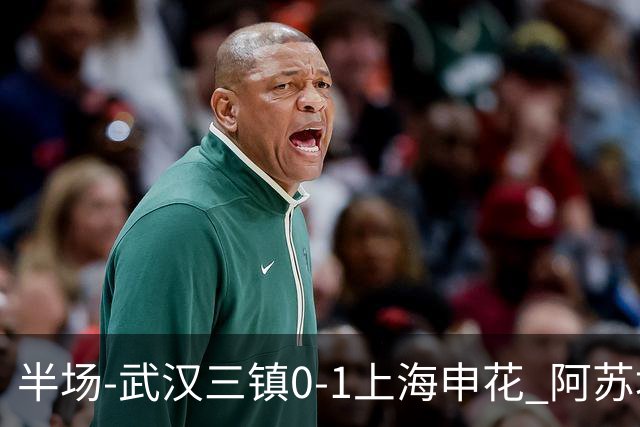 半场-武汉三镇0-1上海申花 阿苏埃闪击 三镇半场6射4正未能进球