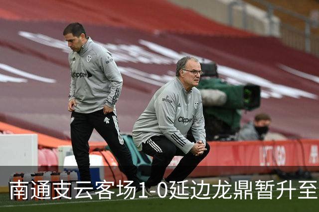 南通支云客场1-0延边龙鼎暂升至积分榜第二位，胡鸣飞破门