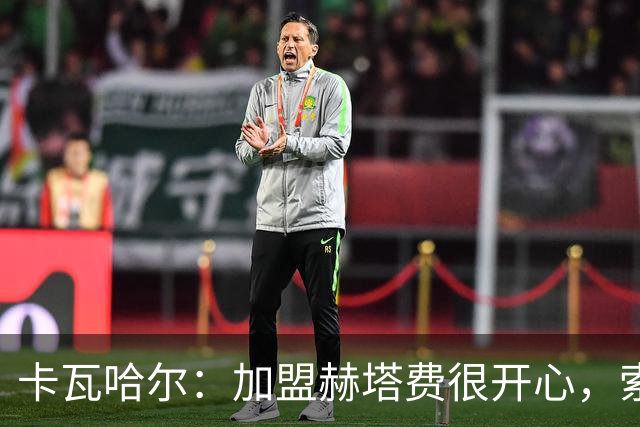 卡瓦哈尔：加盟赫塔费很开心，索里亚是交易的关键人物之一