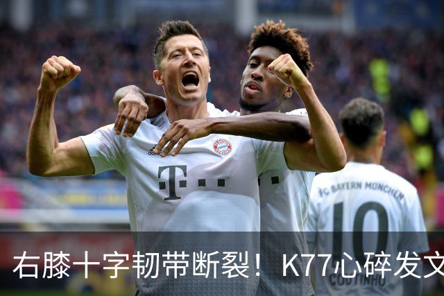 右膝十字韧带断裂！K77心碎发文“为什么是我”，C罗留言：我懂