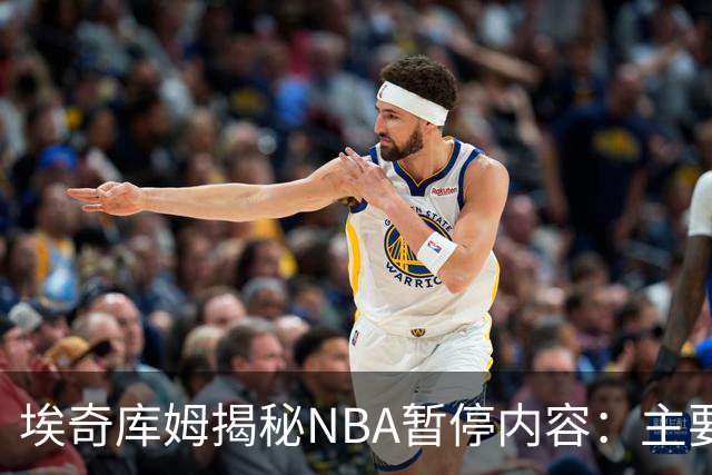 埃奇库姆揭秘NBA暂停内容：主要解决当下问题 还要记住暂停后战术