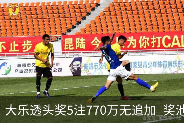 大乐透头奖5注770万无追加 奖池余额7.47亿元
