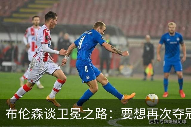 布伦森谈卫冕之路：要想再次夺冠 必须像从未夺冠那样去努力