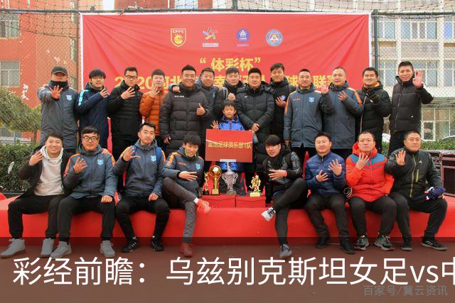 彩经前瞻：乌兹别克斯坦女足vs中国女足，看好中国女足小胜