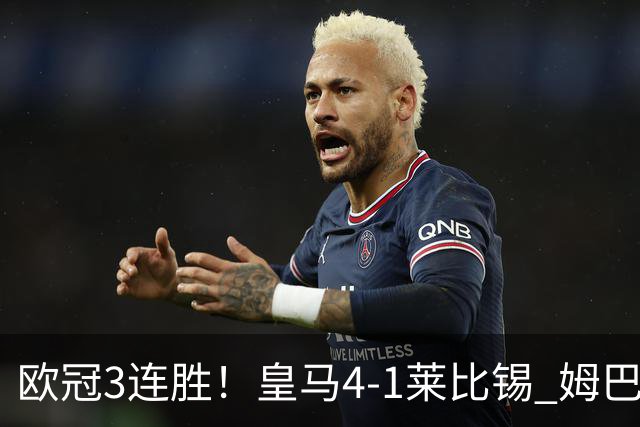 欧冠3连胜！皇马4-1莱比锡 姆巴佩迪奥曼德均传射居莱尔B席破门
