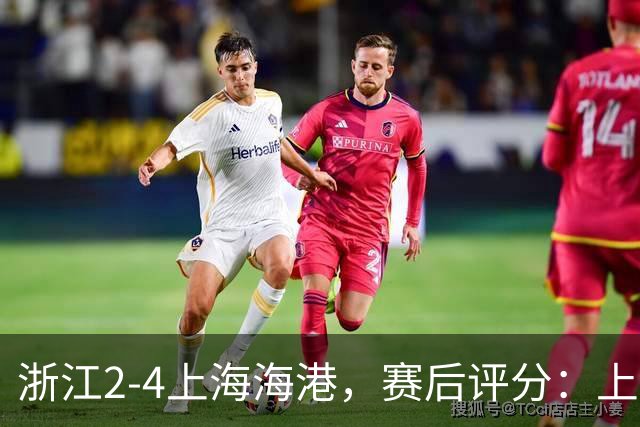 浙江2-4上海海港，赛后评分：上海海港21号排第一