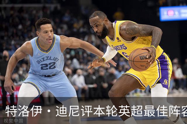 特洛伊·迪尼评本轮英超最佳阵容与最佳主帅