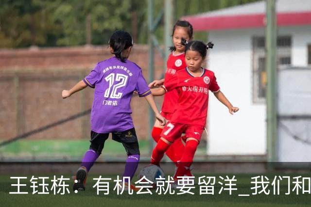 王钰栋：有机会就要留洋 我们和亚洲一流差距在缩小