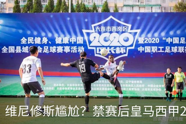 维尼修斯尴尬？禁赛后皇马西甲2连胜！发4个“笑哭”表情回应绝杀巴萨