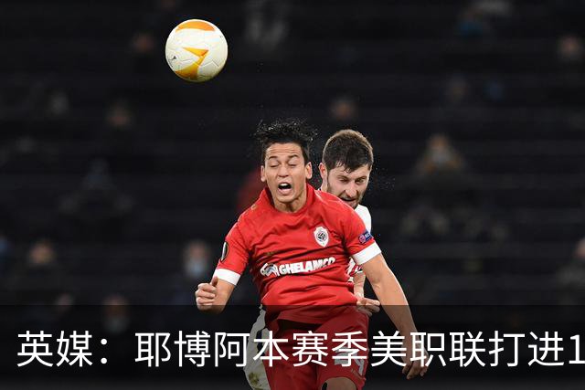 英媒：耶博阿本赛季美职联打进18球，引英超和欧洲球队关注