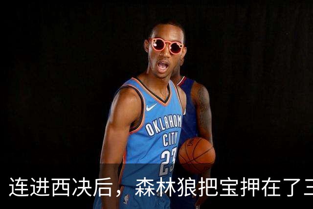 连进西决后，森林狼把宝押在了三个人身上
