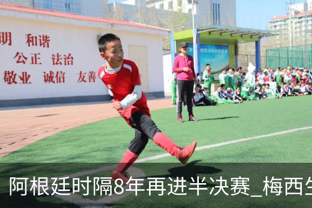 阿根廷时隔8年再进半决赛 梅西生涯第二次进4强
