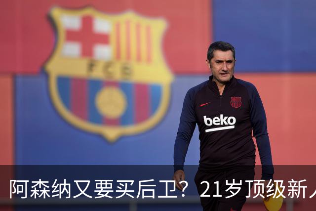 阿森纳又要买后卫？21岁顶级新人，不过要问皇马“答不答应”