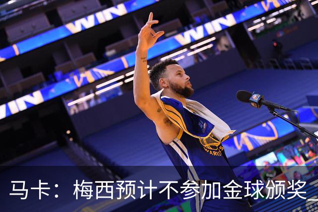 马卡：梅西预计不参加金球颁奖 凯恩身边人对球员获奖充满信心