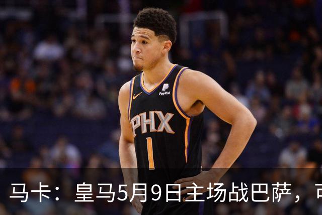 马卡：皇马5月9日主场战巴萨，可能直接决定西甲冠军