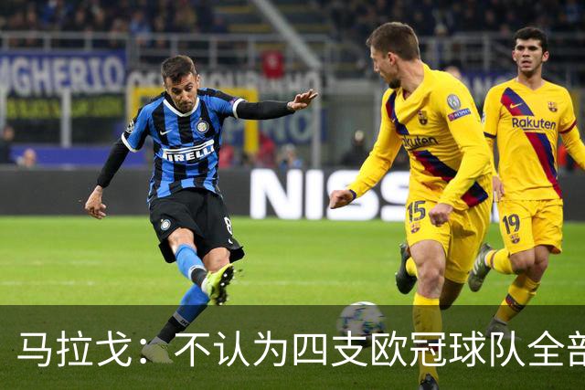 马拉戈：不认为四支欧冠球队全部输球是意大利足球的真实写照