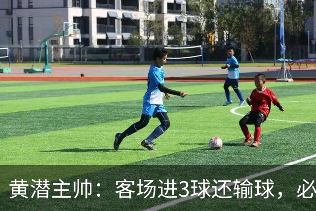 黄潜主帅：客场进3球还输球，必须正视我们自身的防守失误