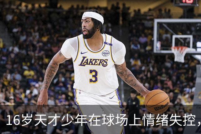16岁天才少年在球场上情绪失控，却把自己踹成了球队输球的背锅侠