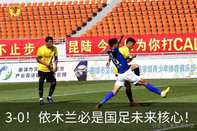 3-0！依木兰必是国足未来核心！向余望平庸，彭啸+核桃带刀，毛伟杰又臭又香