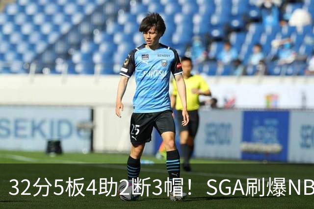 32分5板4助2断3帽！SGA刷爆NBA纪录，文班亚马要看清差距
