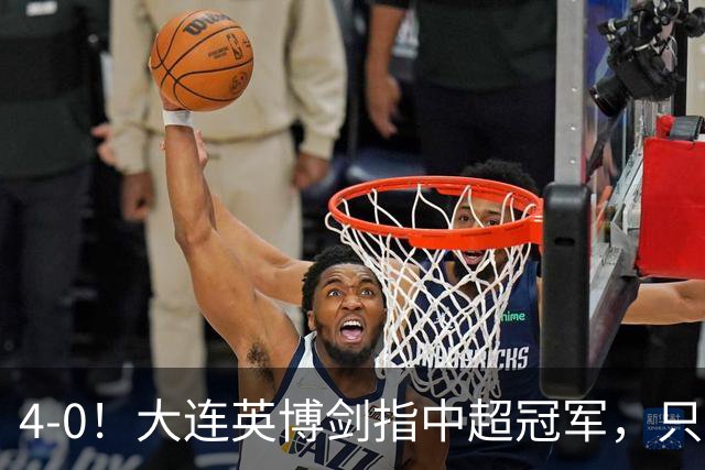 4-0！大连英博剑指中超冠军，只要再满足2个条件，将逆转蓉城夺冠