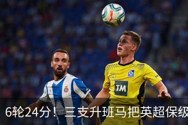 6轮24分！三支升班马把英超保级剧本撕了