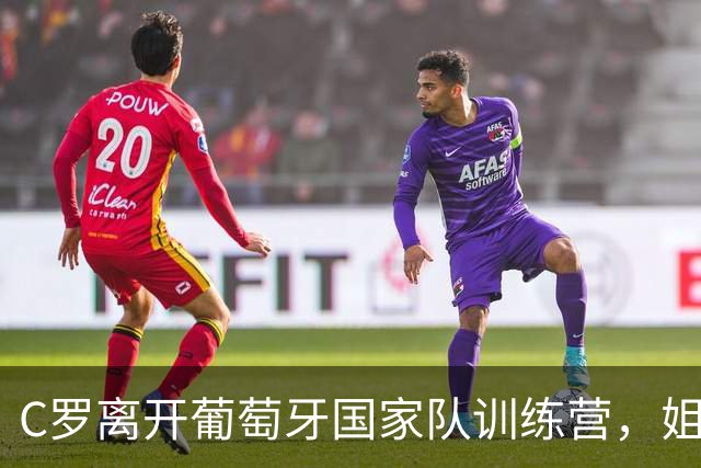C罗离开葡萄牙国家队训练营，姐姐转发“葡萄牙人只配平庸”