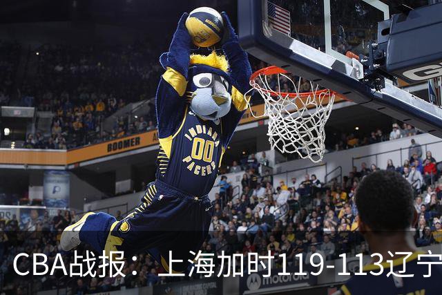 CBA战报：上海加时119-113辽宁，拉塞尔18+7+9，麦基18分