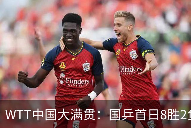 WTT中国大满贯：国乒首日8胜2负！女单错失7赛点险胜奥运冠军之女