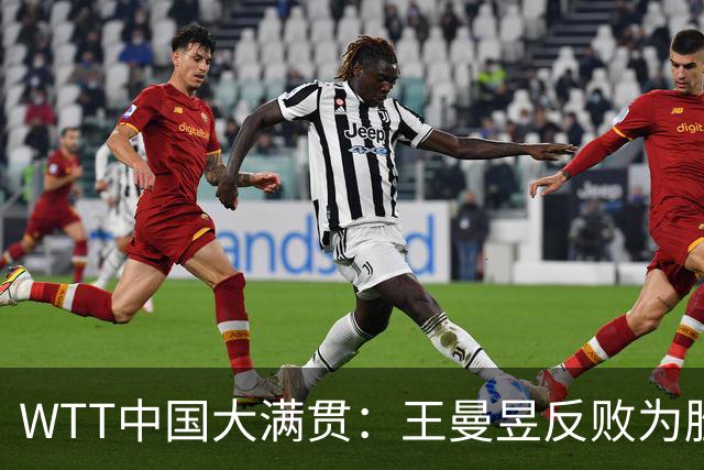 WTT中国大满贯：王曼昱反败为胜！8平后连得3分，2-0领先冲冠！